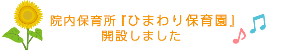 院内保育所『ひまわり保育園』開設しました